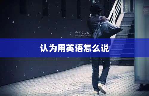 认为用英语怎么说