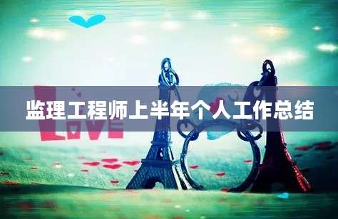 监理工程师上半年个人工作总结