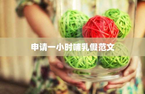 申请一小时哺乳假范文
