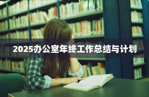 2025办公室年终工作总结与计划