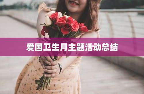 爱国卫生月主题活动总结