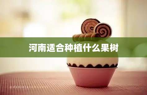 河南适合种植什么果树