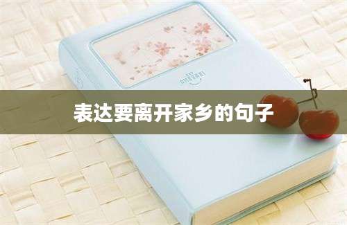 表达要离开家乡的句子