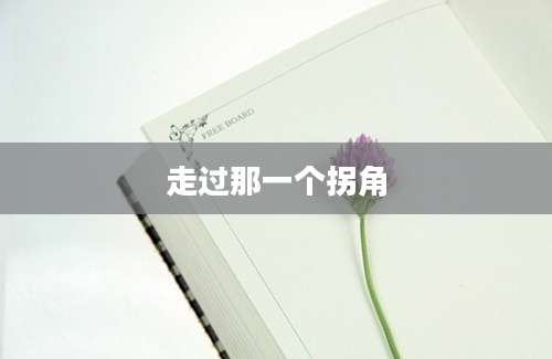 走过那一个拐角
