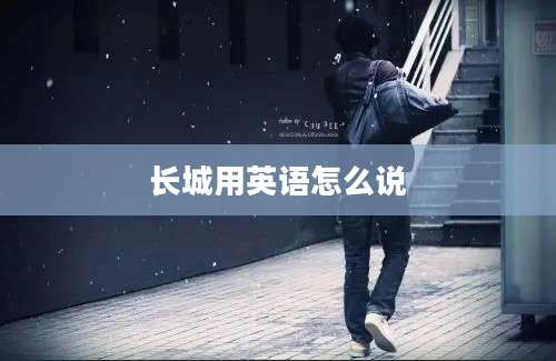 长城用英语怎么说