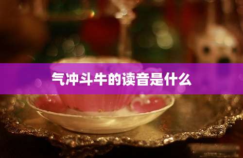 气冲斗牛的读音是什么