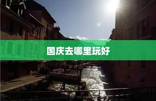 国庆去哪里玩好