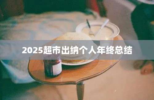 2025超市出纳个人年终总结