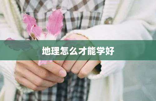 地理怎么才能学好