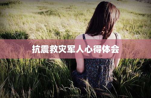 抗震救灾军人心得体会