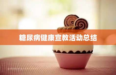 糖尿病健康宣教活动总结