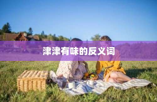 津津有味的反义词