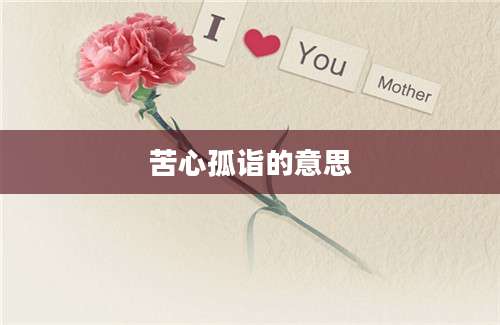 苦心孤诣的意思