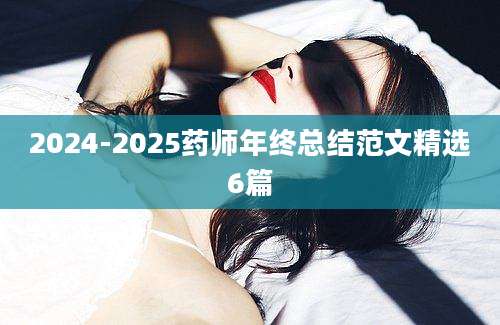2024-2025药师年终总结范文精选6篇