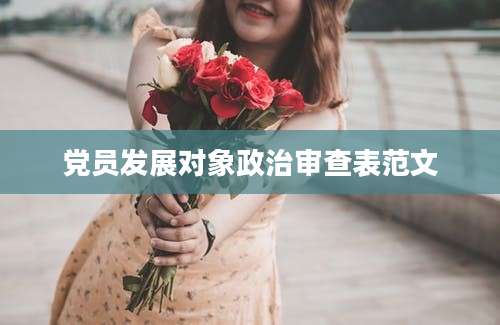 党员发展对象政治审查表范文