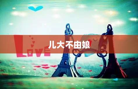 儿大不由娘