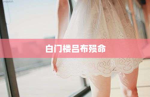 白门楼吕布殒命
