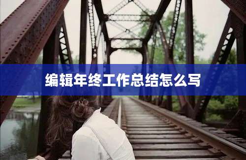 编辑年终工作总结怎么写