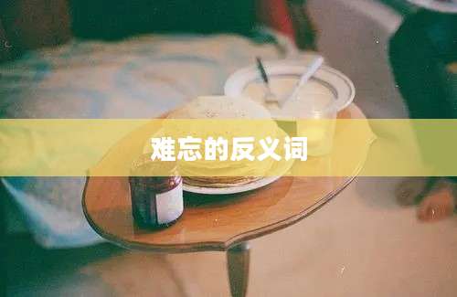 难忘的反义词