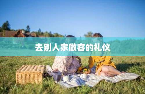 去别人家做客的礼仪