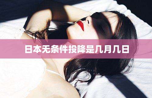 日本无条件投降是几月几日