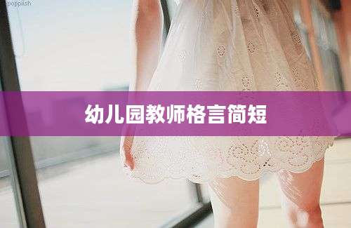 幼儿园教师格言简短