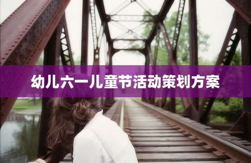 幼儿六一儿童节活动策划方案