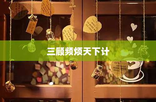 三顾频烦天下计