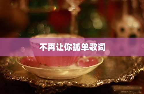 不再让你孤单歌词