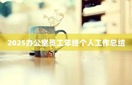 2025办公室员工年终个人工作总结