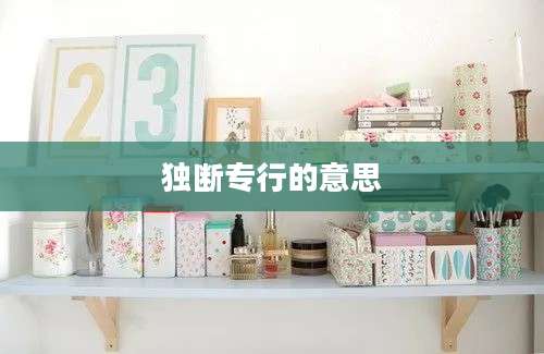 独断专行的意思