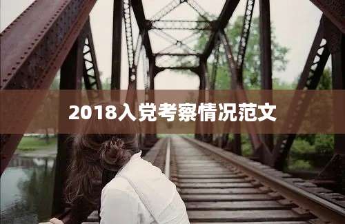 2018入党考察情况范文