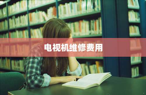 电视机维修费用