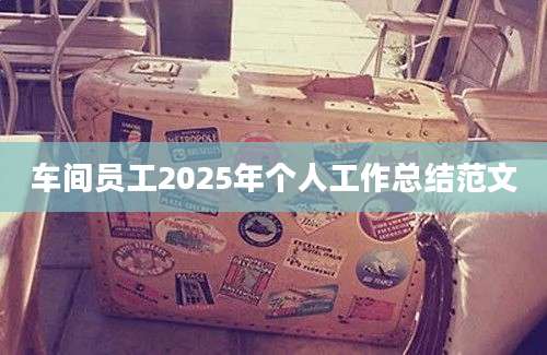 车间员工2025年个人工作总结范文