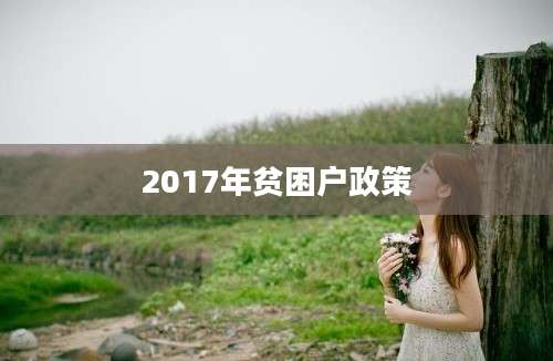 2017年贫困户政策