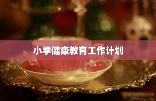 小学健康教育工作计划