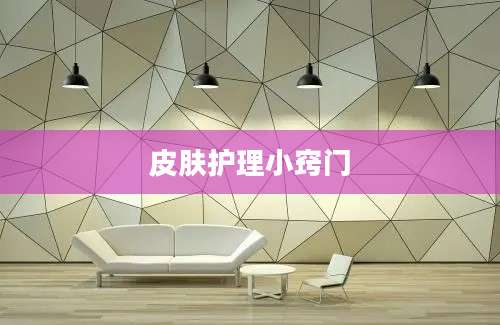 皮肤护理小窍门