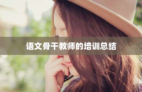 语文骨干教师的培训总结