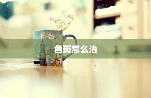 色斑怎么治