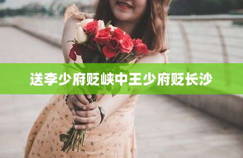 送李少府贬峡中王少府贬长沙