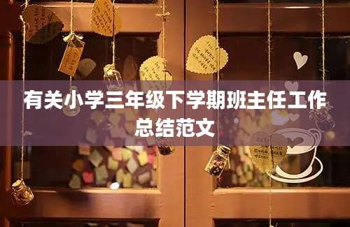 有关小学三年级下学期班主任工作总结范文