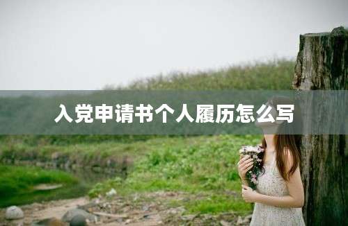 入党申请书个人履历怎么写