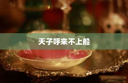 天子呼来不上船