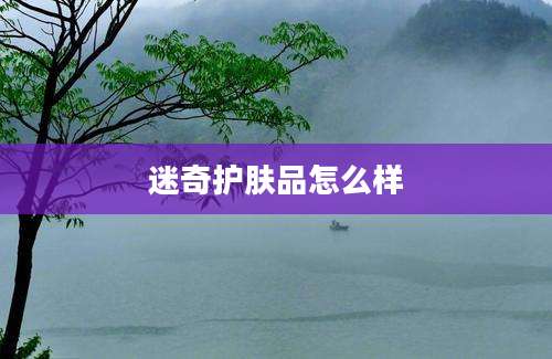 迷奇护肤品怎么样