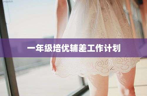 一年级培优辅差工作计划