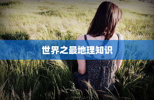 世界之最地理知识