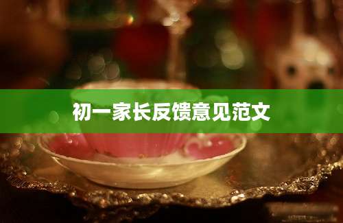 初一家长反馈意见范文