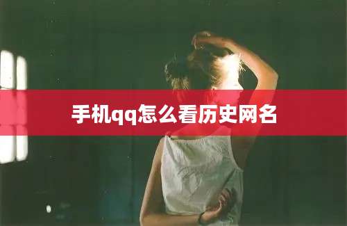 手机qq怎么看历史网名