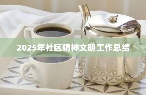 2025年社区精神文明工作总结