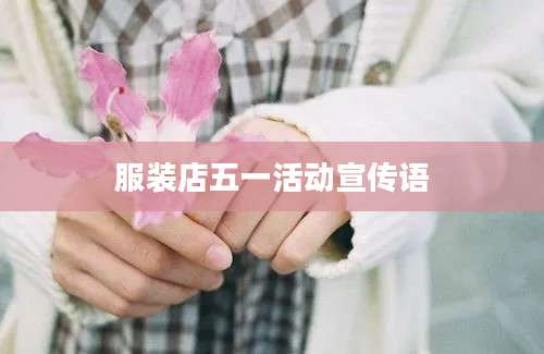 服装店五一活动宣传语